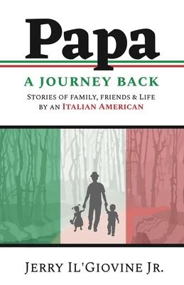PAPA A Journey Back: Stories of Family, Friends & Life by an Italian American