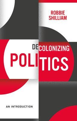 Decolonizing Politics: A Guide to Theory and Practice