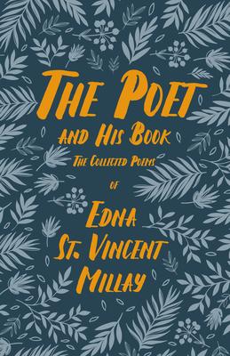 The Poet and His Book - The Collected Poems of Edna St. Vincent Millay;With a Biography by Carl Van Doren