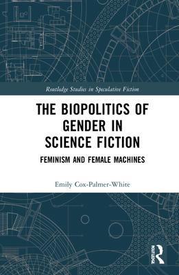 The Biopolitics of Gender in Science Fiction: Feminism and Female Machines