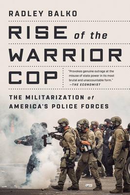 Rise of the Warrior Cop: The Militarization of America’’s Police Forces