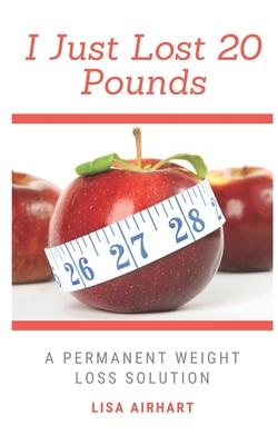 I just lost 20 pounds: A permanent weight loss solution