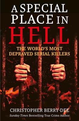 A Special Place in Hell: The World’’s Most Depraved Serial Killers