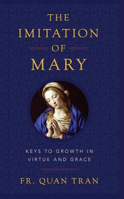 The Imitation of Mary: How to Grow in Virtue and Merit God’’s Grace