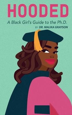 Hooded: A Black Girl’’s Guide to the Ph.D.