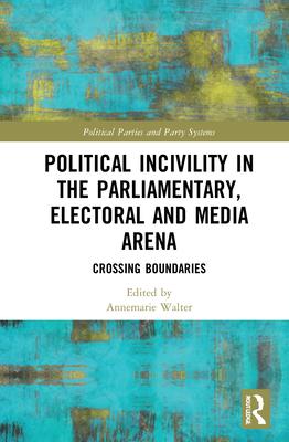 Political Incivility in the Parliamentary, Electoral and Media Arena: Crossing Boundaries