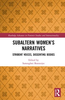 Subaltern Women’’s Narratives: Strident Voices, Dissenting Bodies