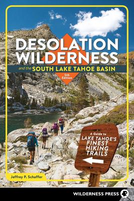 Desolation Wilderness and the South Lake Tahoe Basin: A Guide to Lake Tahoe’’s Finest Hiking Area