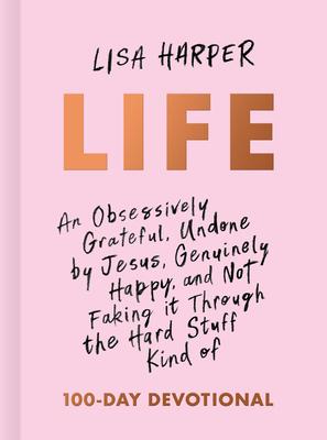 Life: An Obsessively Grateful, Undone by Jesus, Genuinely Happy, and Not Faking It Through the Hard Stuff Kind of Devotional