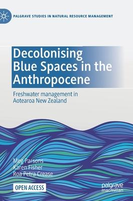 Decolonising Blue Spaces in the Anthropocene: Freshwater Management in Aotearoa New Zealand