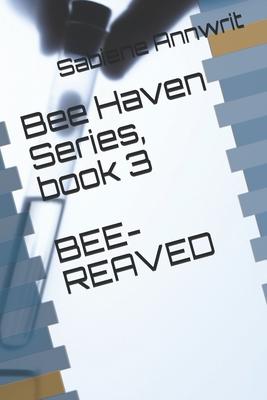 BEE HAVEN series, book 3: BEE-Reaved