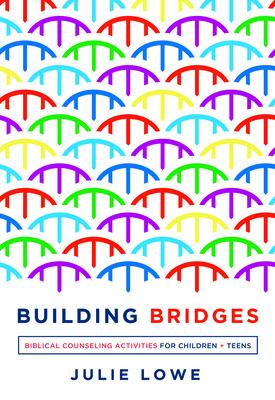 Building Bridges: Biblical Counseling Activities for Children and Teens