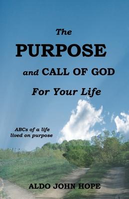 The Purpose and Call of God for your life: ABCs of a life lived on purpose