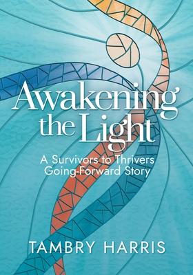 Awakening the Light: A Survivors to Thrivers Going-Forward Story