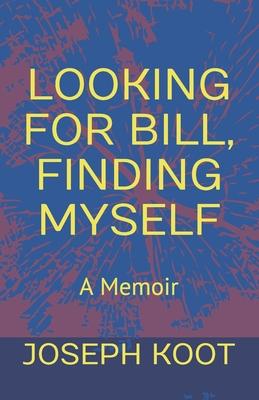 Looking for Bill, Finding Myself: A Memoir