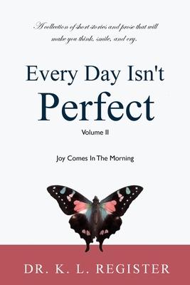 Every Day Isn’’t Perfect, Volume II: Joy Comes In The Morning