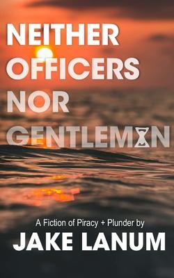 Neither Officers Nor Gentlemen: A Fiction of Piracy + Plunder