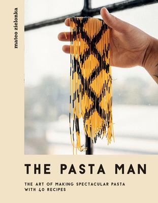 The Pasta Man: The Art of Making Spectacular Pasta - With 40 Recipes