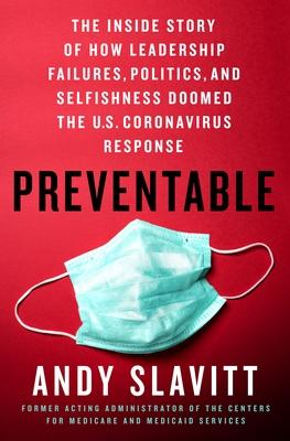 Preventable: The Inside Story of How Leadership Failures, Politics, and Selfishness Doomed the U.S. Coronavirus Response