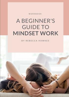 A Beginner’’s Guide to Mindset Work