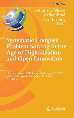 Systematic Complex Problem Solving in the Age of Digitalization and Open Innovation: 20th International Triz Future Conference, Tfc 2020, Cluj-Napoca,