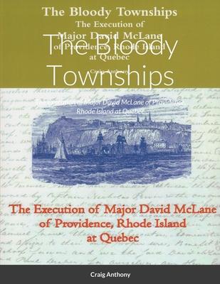 The Bloody Townships - The Execution of Major David McLane of Providence, Rhode Island at Quebec