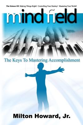 Mind Field: The Keys To Mastering Accomplishment