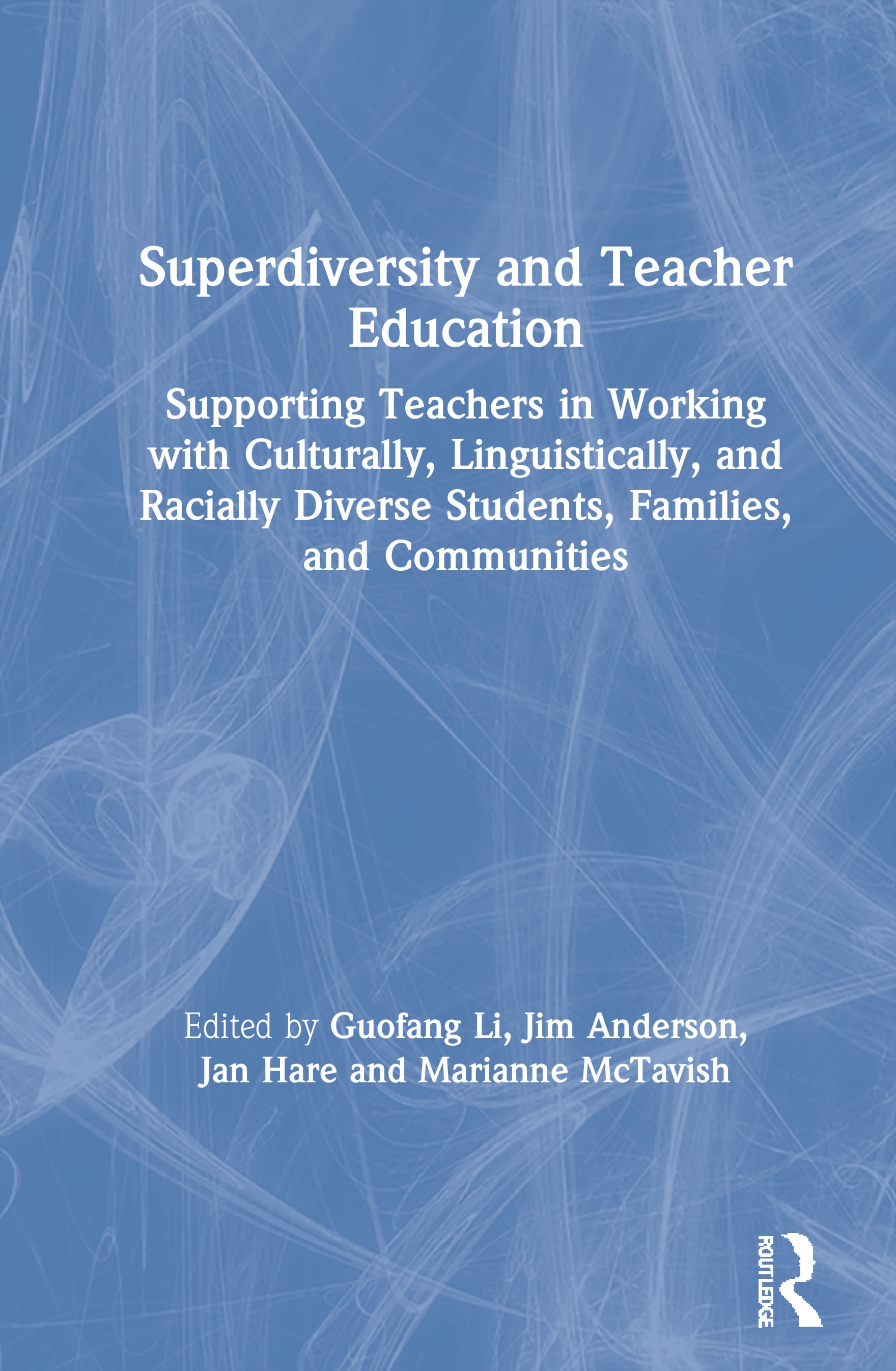 Superdiversity and Teacher Education: Supporting Teachers in Working with Culturally, Linguistically, and Racially Diverse Students, Families, and Com