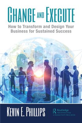 Change and Execute: How to Transform and Design Your Business for Sustained Success