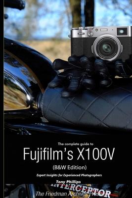 The Complete Guide to Fujifilm’’s X100V (B&W Edition)