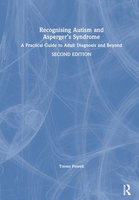 Recognising Autism and Asperger’’s Syndrome: A Practical Guide to Adult Diagnosis and Beyond