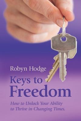 Keys to Freedom: How to Unlock Your Ability to Thrive in Changing Times