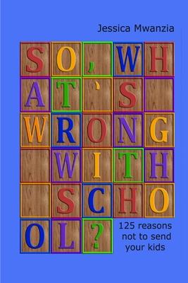 So, what’’s wrong with school? 125 reasons not to send your kids.