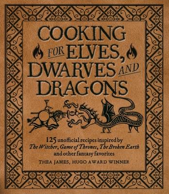 Cooking for Elves, Dwarves and Dragons: 125 Unofficial Recipes Inspired by the Witcher, Game of Thrones, the Wheel of Time, the Broken Earth and Other