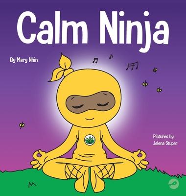 Calm Ninja: A Children’’s Book About Calming Your Anxiety Featuring the Calm Ninja Yoga Flow
