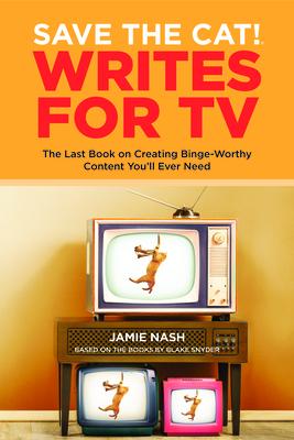 Save the Cat!(r) Writes for TV: The Last Book on Creating Binge-Worthy Content You’’ll Ever Need