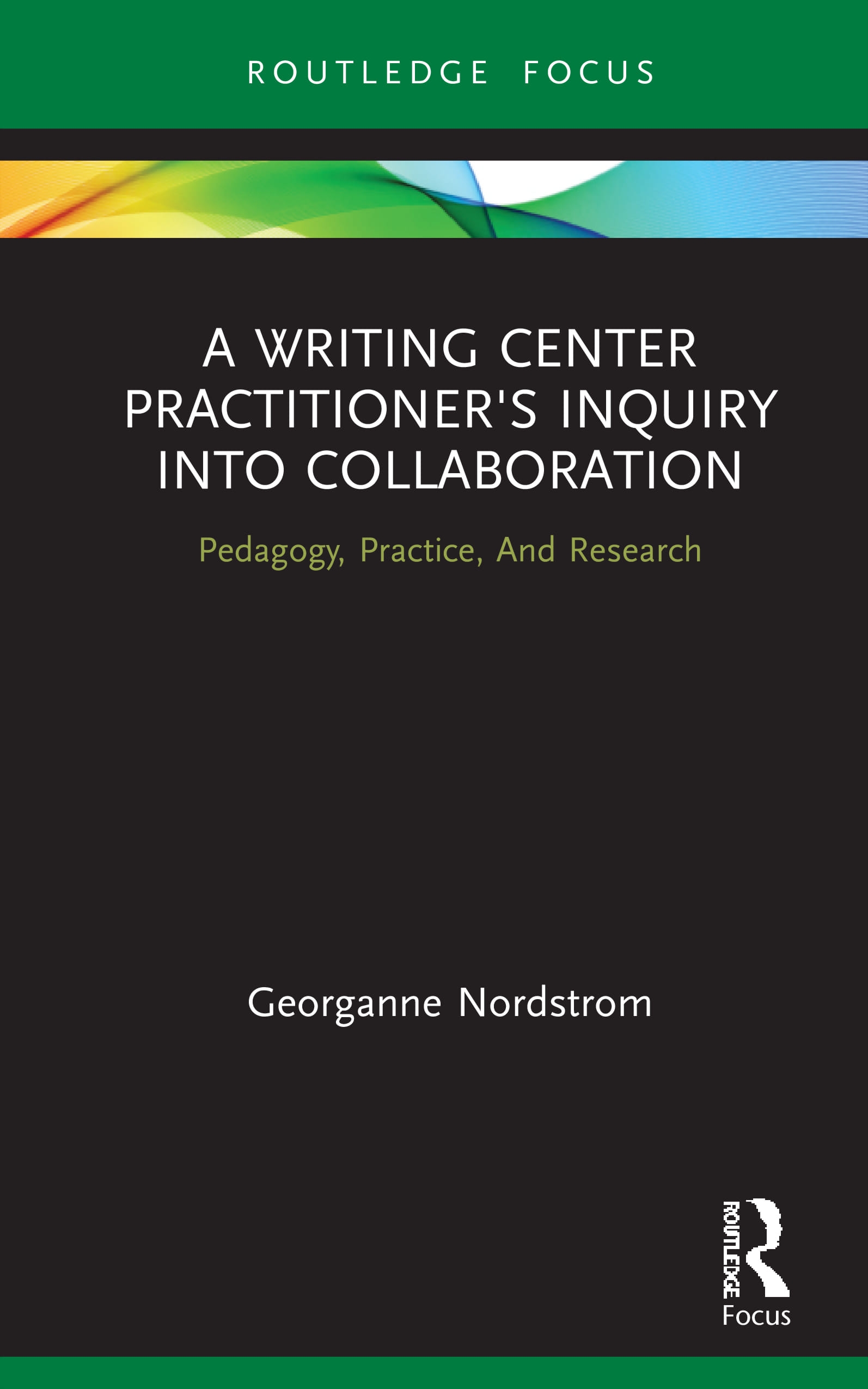 A Writing Center Practitioner’’s Inquiry Into Collaboration: Pedagogy, Practice, and Research