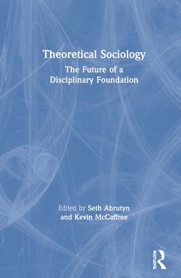 Theoretical Sociology: The Future of a Disciplinary Foundation