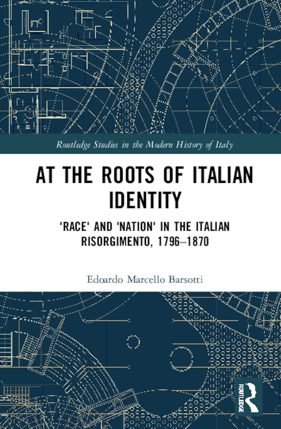 At the Roots of Italian Identity: Race and Nation in the Italian Risorgimento, 1796-1870