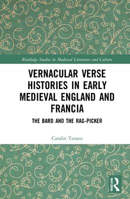Vernacular Verse Histories in Early Medieval England and Francia: The Bard and the Rag-Picker