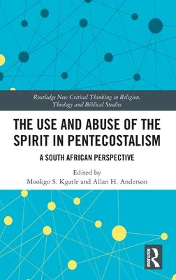 The Use and Abuse of the Spirit in Pentecostalism: A South African Perspective