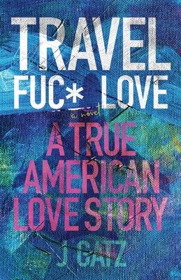 Travel Fuck Love: A True American Love Story