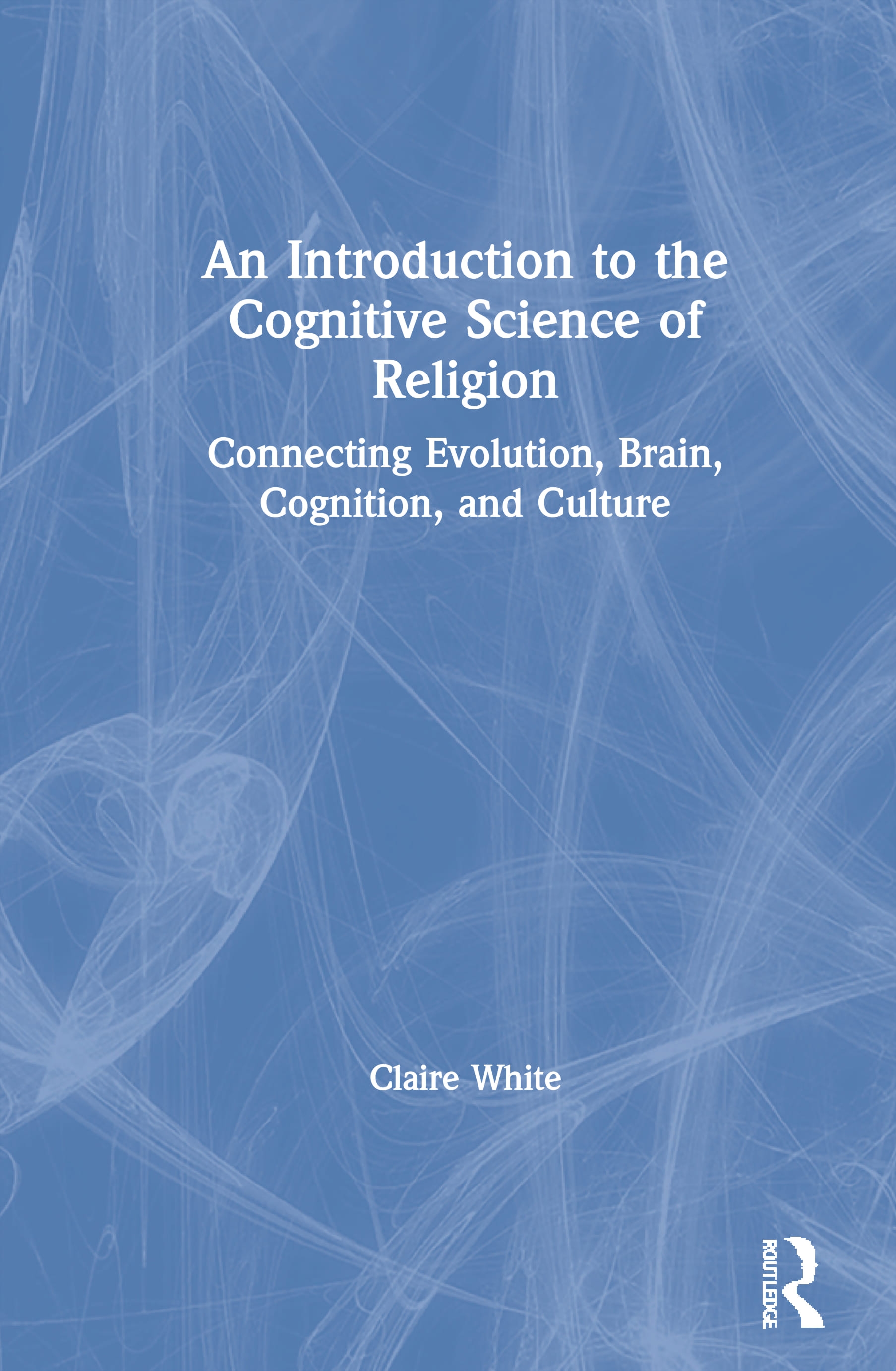 An Introduction to the Cognitive Science of Religion: Connecting Evolution, Brain, Cognition and Culture