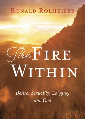 The Fire Within: Desire, Sexuality, Longing, and God