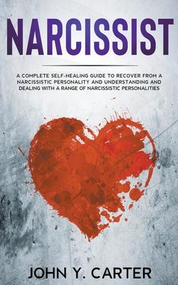 Narcissist: A Complete Self-Healing Guide To Recover From a Narcissistic Personality and Understanding And Dealing With A Range Of