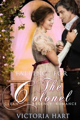 A Regency Romance: Falling for the Colonel: Clean and Wholesome, Sweet, Historical Regency Romance