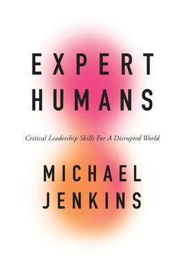 Expert Humans: Critical Leadership Skills for a Disputed World