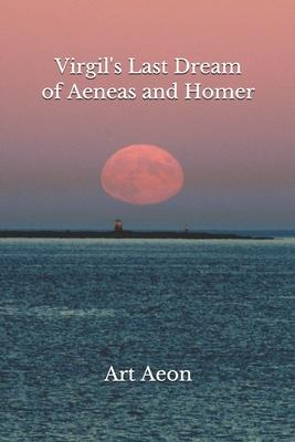 Virgil’’s Last Dream of Aeneas and Homer