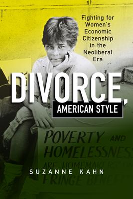 Divorce, American Style: Fighting for Women’’s Economic Citizenship in the Neoliberal Era