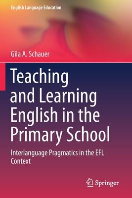 Teaching and Learning English in the Primary School: Interlanguage Pragmatics in the Efl Context